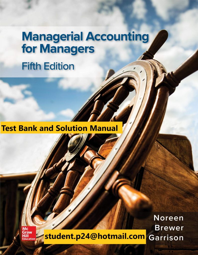 Managerial Accounting for Managers 5th Edition By Eric Noreen and Peter Brewer and Ray Garrison © 2020 Test Bank and Solutions Manual Test Bank and Solution Manual