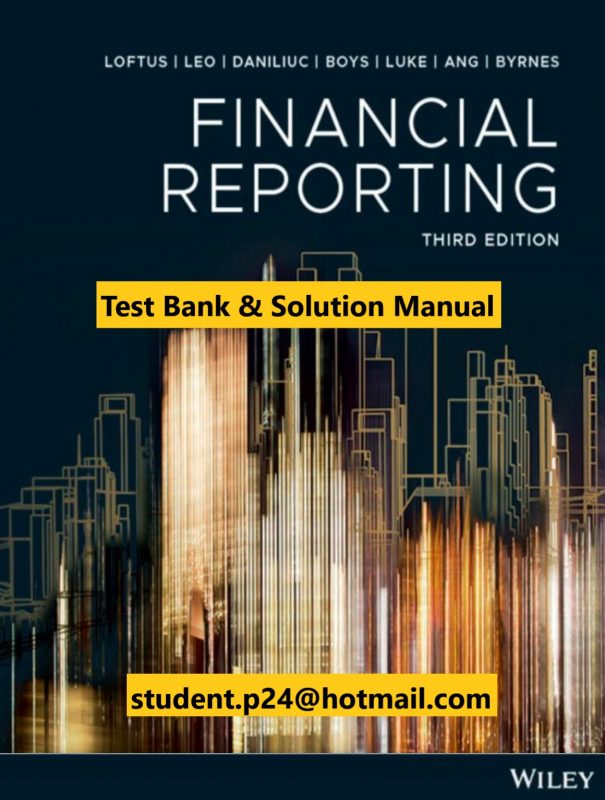 Financial Reporting, 3rd Edition Loftus, Leo, Daniliuc, Boys, Luke, Ang, Byrnes 2020 Test Bank & Instructor Solution Manual